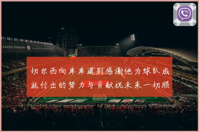 切尔西向库库道别感谢他为球队成就付出的努力与贡献祝未来一切顺利